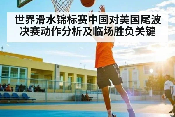 世界滑水锦标赛中国对美国尾波决赛动作分析及临场胜负关键