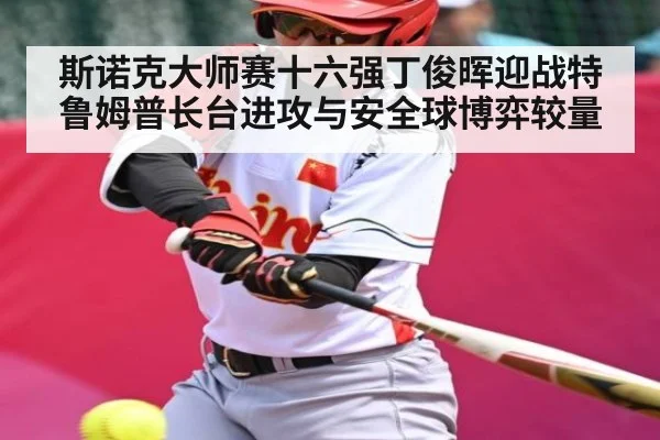 斯诺克大师赛十六强丁俊晖迎战特鲁姆普长台进攻与安全球博弈较量